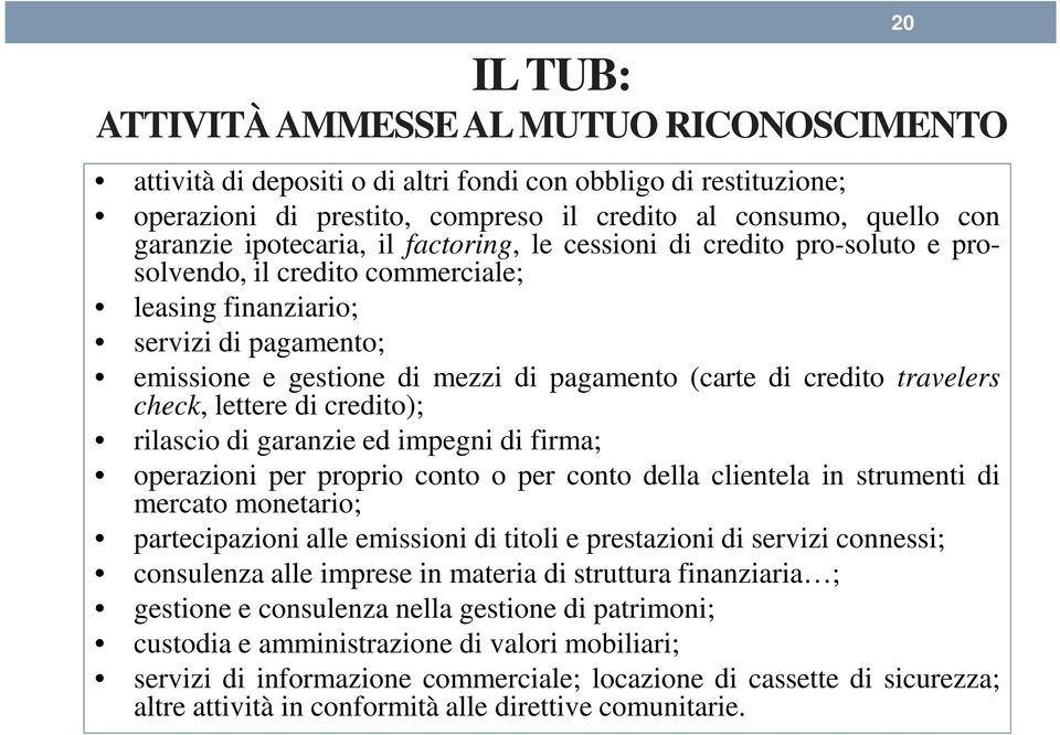 credito travelers check, lettere di credito); rilascio di garanzie ed impegni di firma; operazioni per proprio conto o per conto della clientela in strumenti di mercato monetario; partecipazioni alle