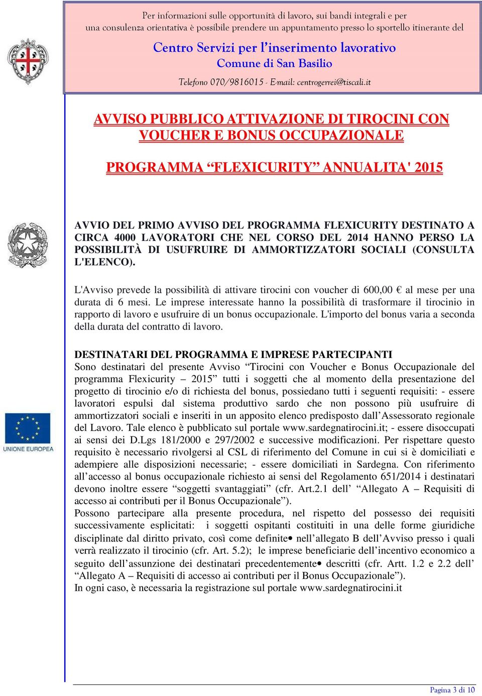 L'Avviso prevede la possibilità di attivare tirocini con voucher di 600,00 al mese per una durata di 6 mesi.