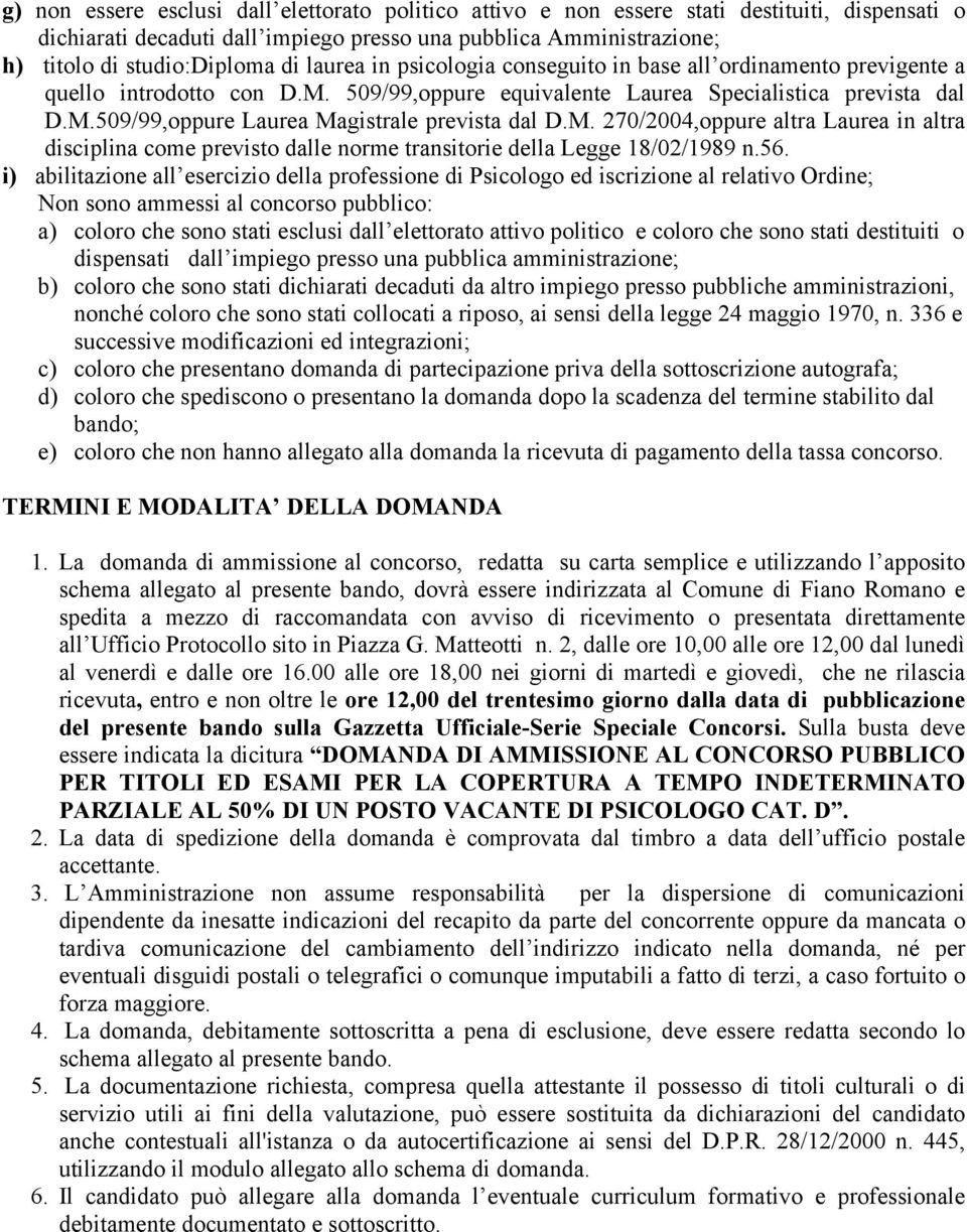 M. 270/2004,oppure altra Laurea in altra disciplina come previsto dalle norme transitorie della Legge 18/02/1989 n.56.