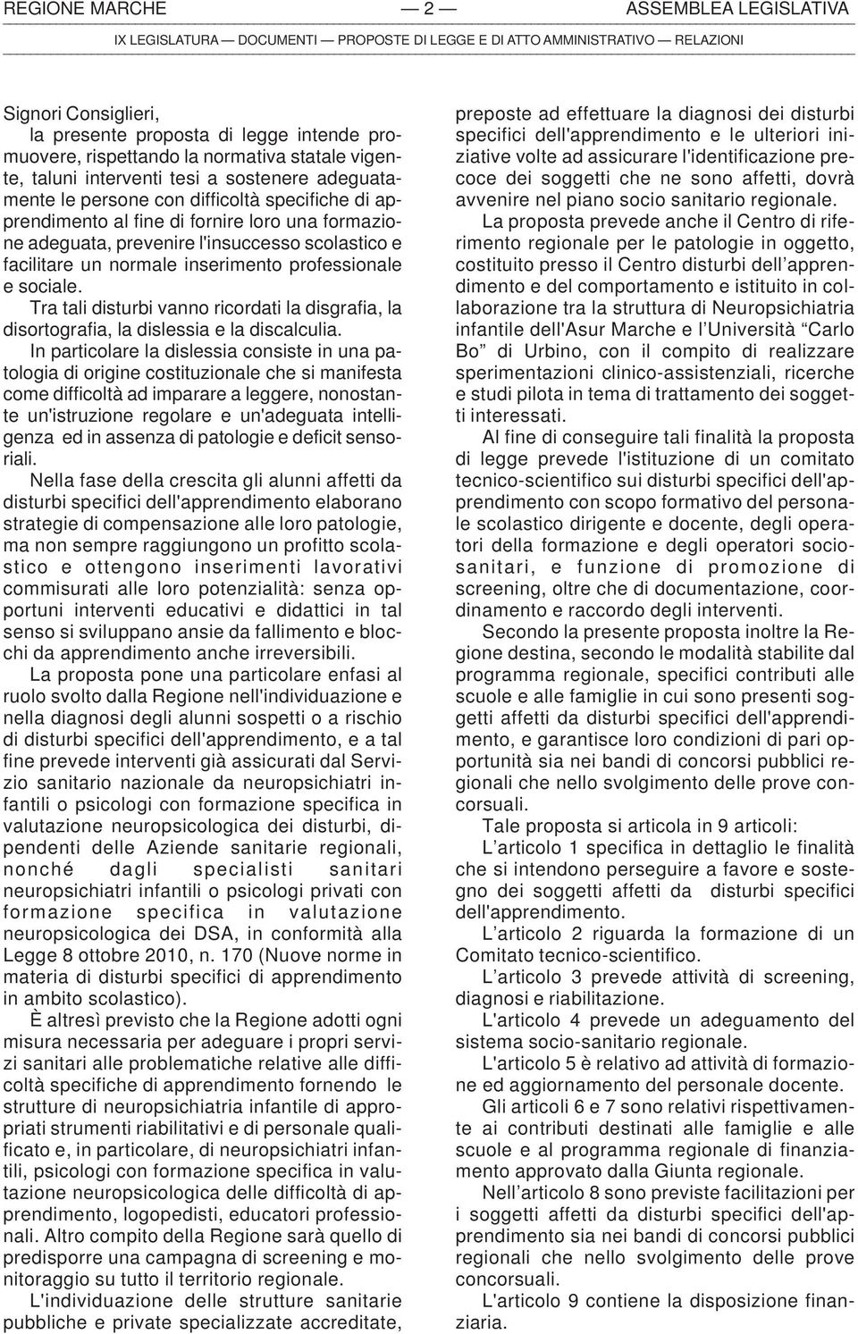 professionale e sociale. Tra tali disturbi vanno ricordati la disgrafia, la disortografia, la dislessia e la discalculia.