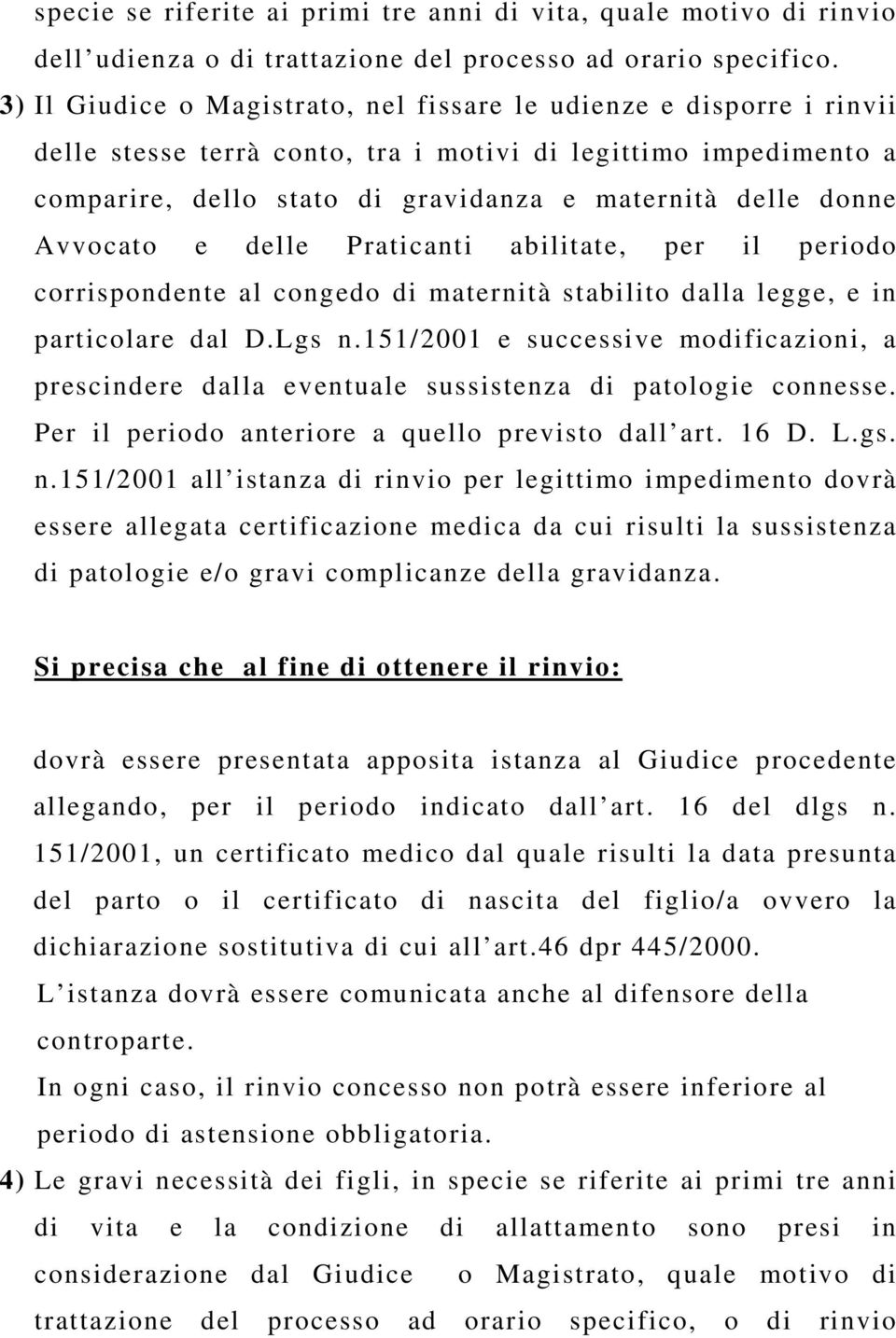 Avvocato e delle Praticanti abilitate, per il periodo corrispondente al congedo di maternità stabilito dalla legge, e in particolare dal D.Lgs n.