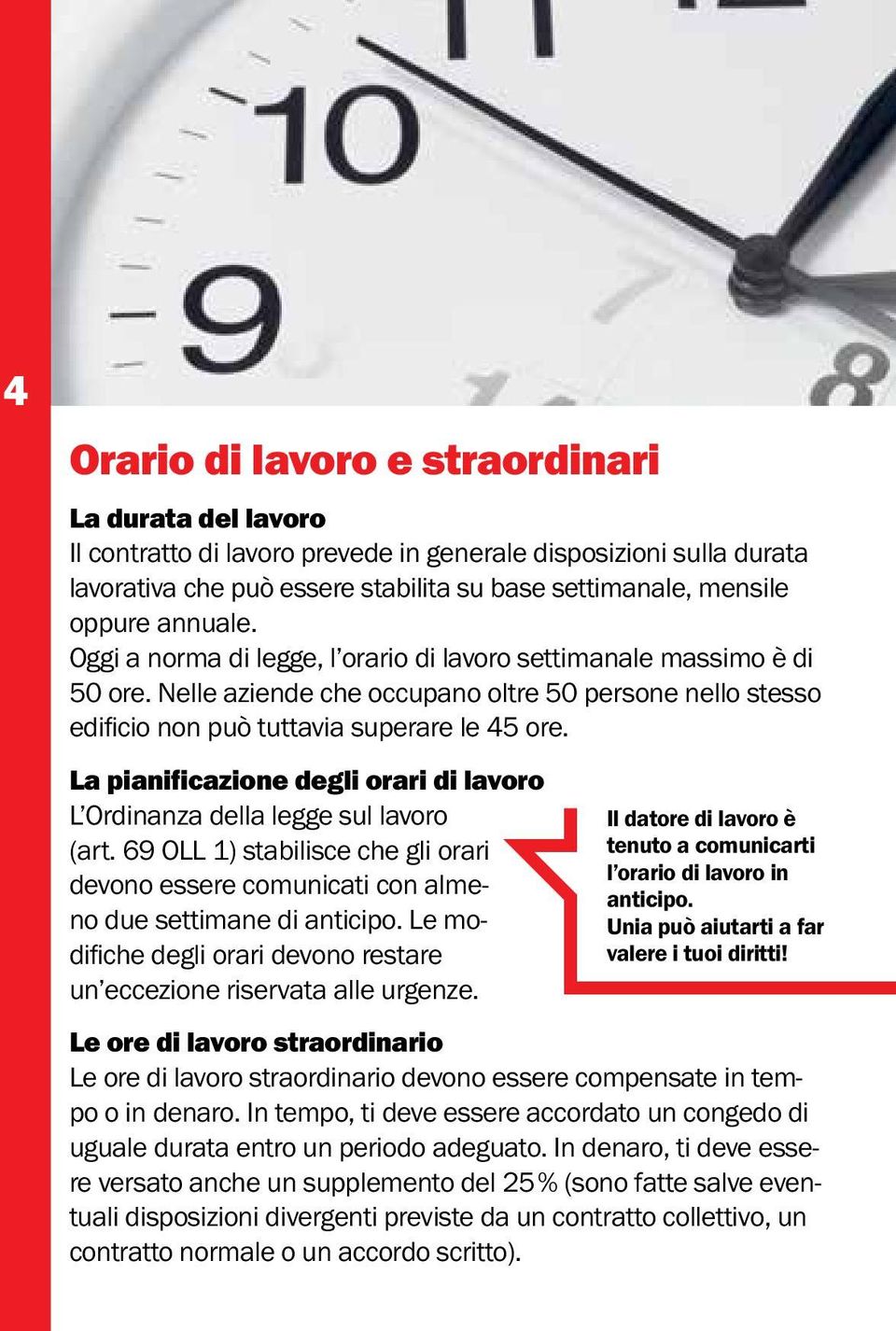 La pianificazione degli orari di lavoro L Ordinanza della legge sul lavoro (art. 6 OLL 1) stabilisce che gli orari devono essere comunicati con almeno due settimane di anticipo.