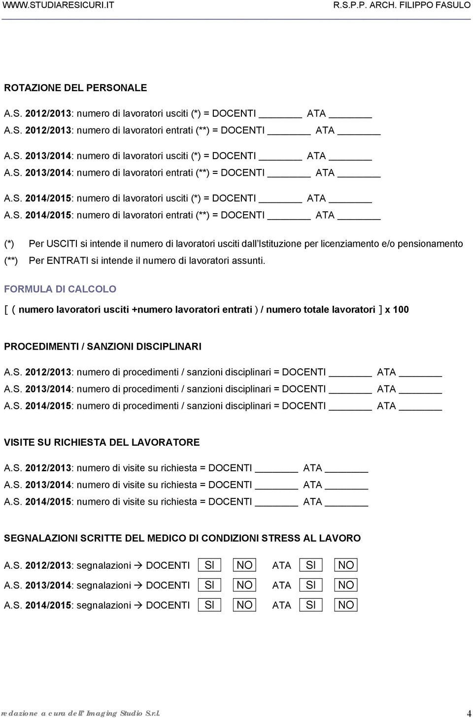 USCITI si intende il numero di lavoratori usciti dall Istituzione per licenziamento e/o pensionamento (**) Per ENTRATI si intende il numero di lavoratori assunti.