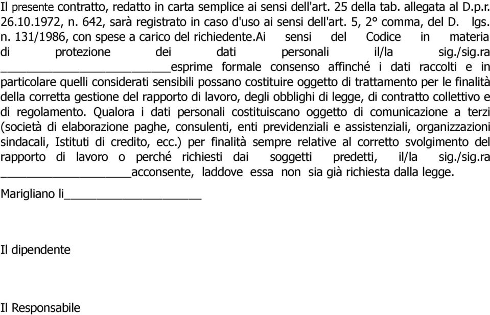 ra esprime formale consenso affinché i dati raccolti e in particolare quelli considerati sensibili possano costituire oggetto di trattamento per le finalità della corretta gestione del rapporto di