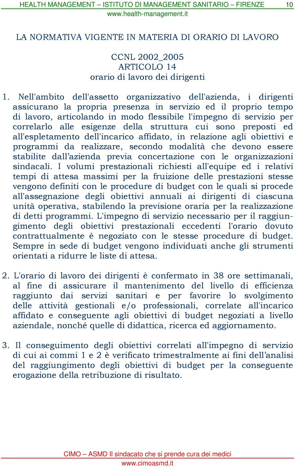 correlarlo alle esigenze della struttura cui sono preposti ed all'espletamento dell'incarico affidato, in relazione agli obiettivi e programmi da realizzare, secondo modalità che devono essere