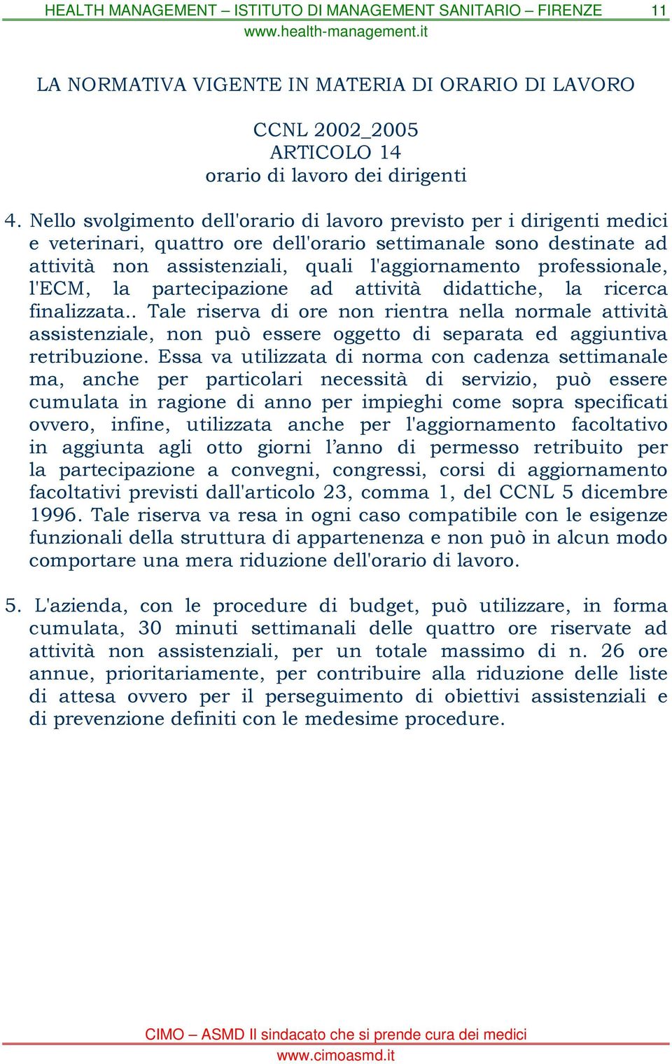 professionale, l'ecm, la partecipazione ad attività didattiche, la ricerca finalizzata.