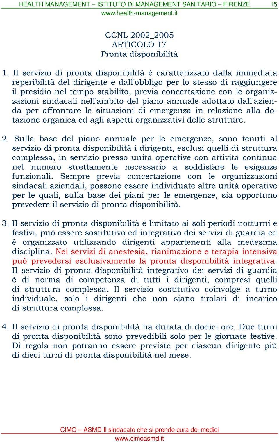 le organizzazioni sindacali nell'ambito del piano annuale adottato dall'azienda per affrontare le situazioni di emergenza in relazione alla dotazione organica ed agli aspetti organizzativi delle