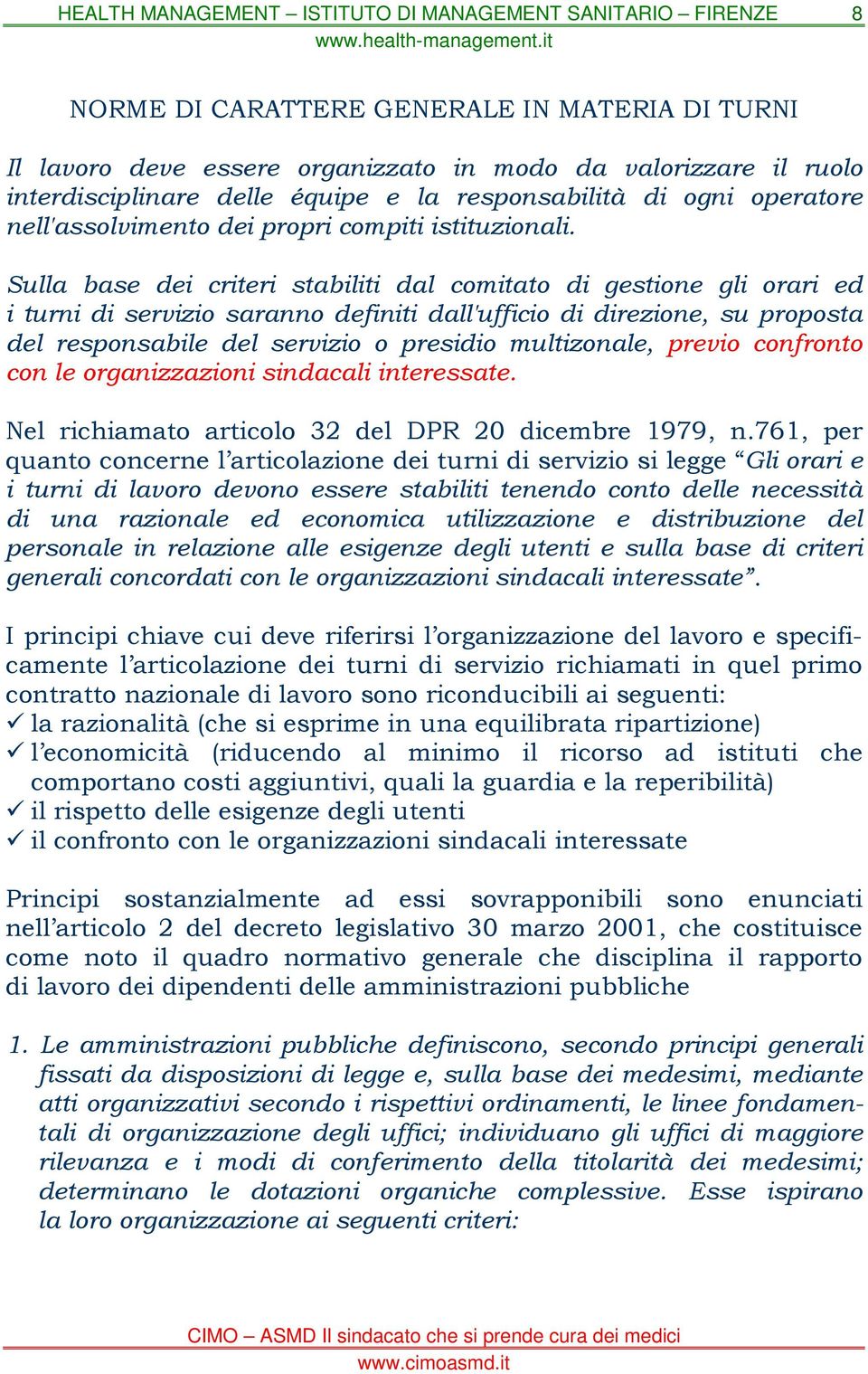 Sulla base dei criteri stabiliti dal comitato di gestione gli orari ed i turni di servizio saranno definiti dall'ufficio di direzione, su proposta del responsabile del servizio o presidio