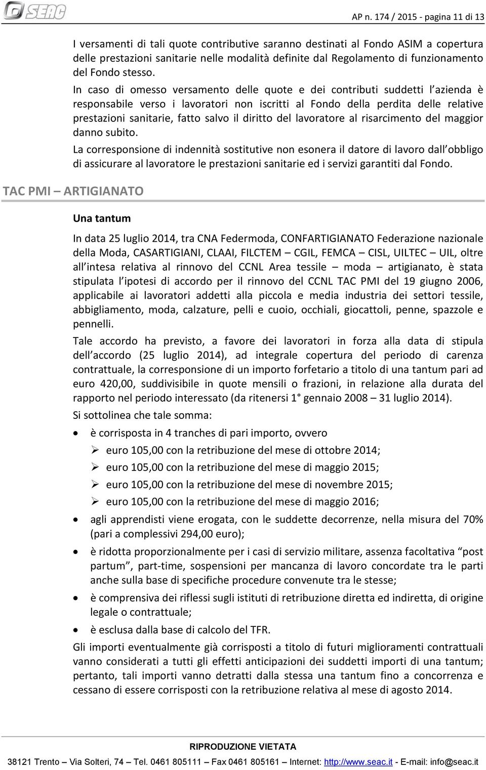 In caso di omesso versamento delle quote e dei contributi suddetti l azienda è responsabile verso i lavoratori non iscritti al Fondo della perdita delle relative prestazioni sanitarie, fatto salvo il