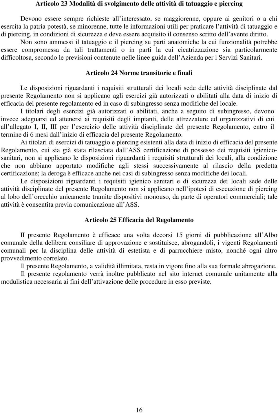 Non sono ammessi il tatuaggio e il piercing su parti anatomiche la cui funzionalità potrebbe essere compromessa da tali trattamenti o in parti la cui cicatrizzazione sia particolarmente difficoltosa,