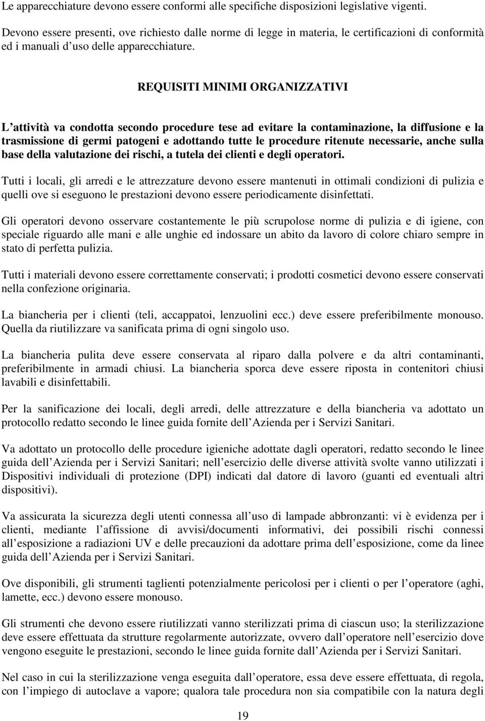 REQUISITI MINIMI ORGANIZZATIVI L attività va condotta secondo procedure tese ad evitare la contaminazione, la diffusione e la trasmissione di germi patogeni e adottando tutte le procedure ritenute