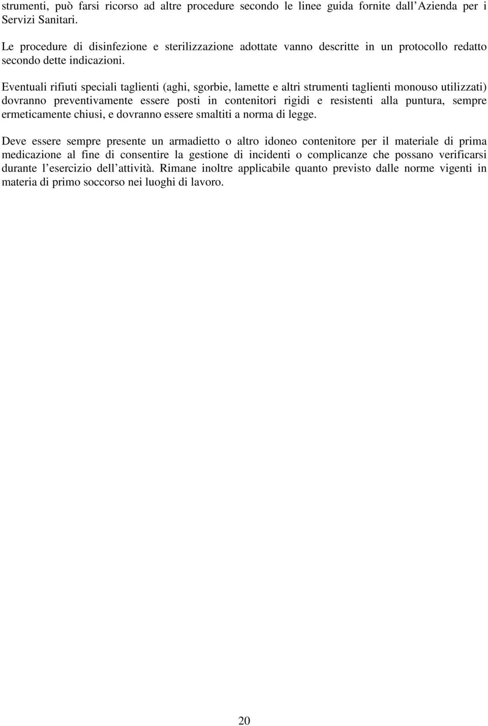 Eventuali rifiuti speciali taglienti (aghi, sgorbie, lamette e altri strumenti taglienti monouso utilizzati) dovranno preventivamente essere posti in contenitori rigidi e resistenti alla puntura,