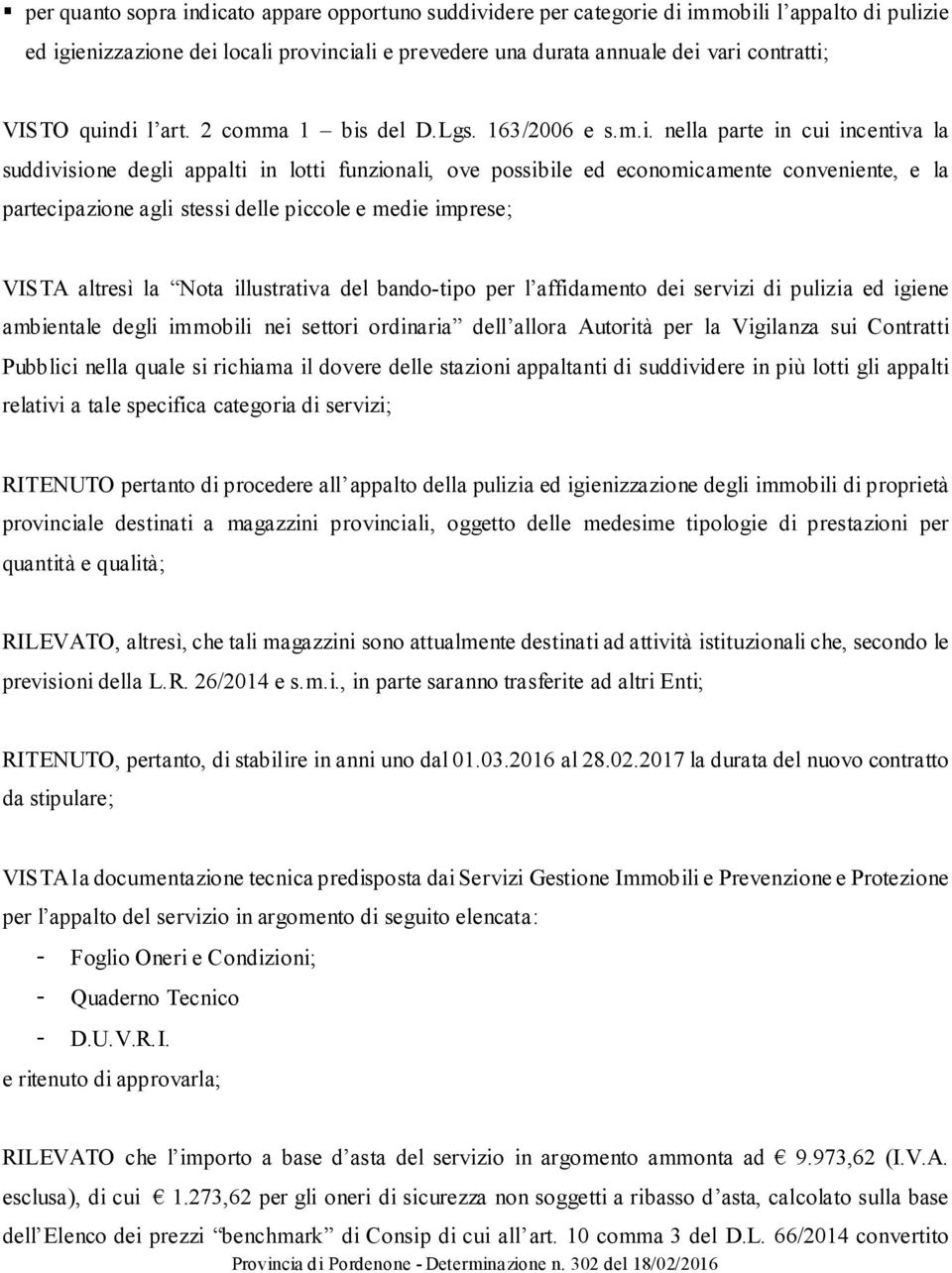 partecipazione agli stessi delle piccole e medie imprese; VISTA altresì la Nota illustrativa del bando-tipo per l affidamento dei servizi di pulizia ed igiene ambientale degli immobili nei settori