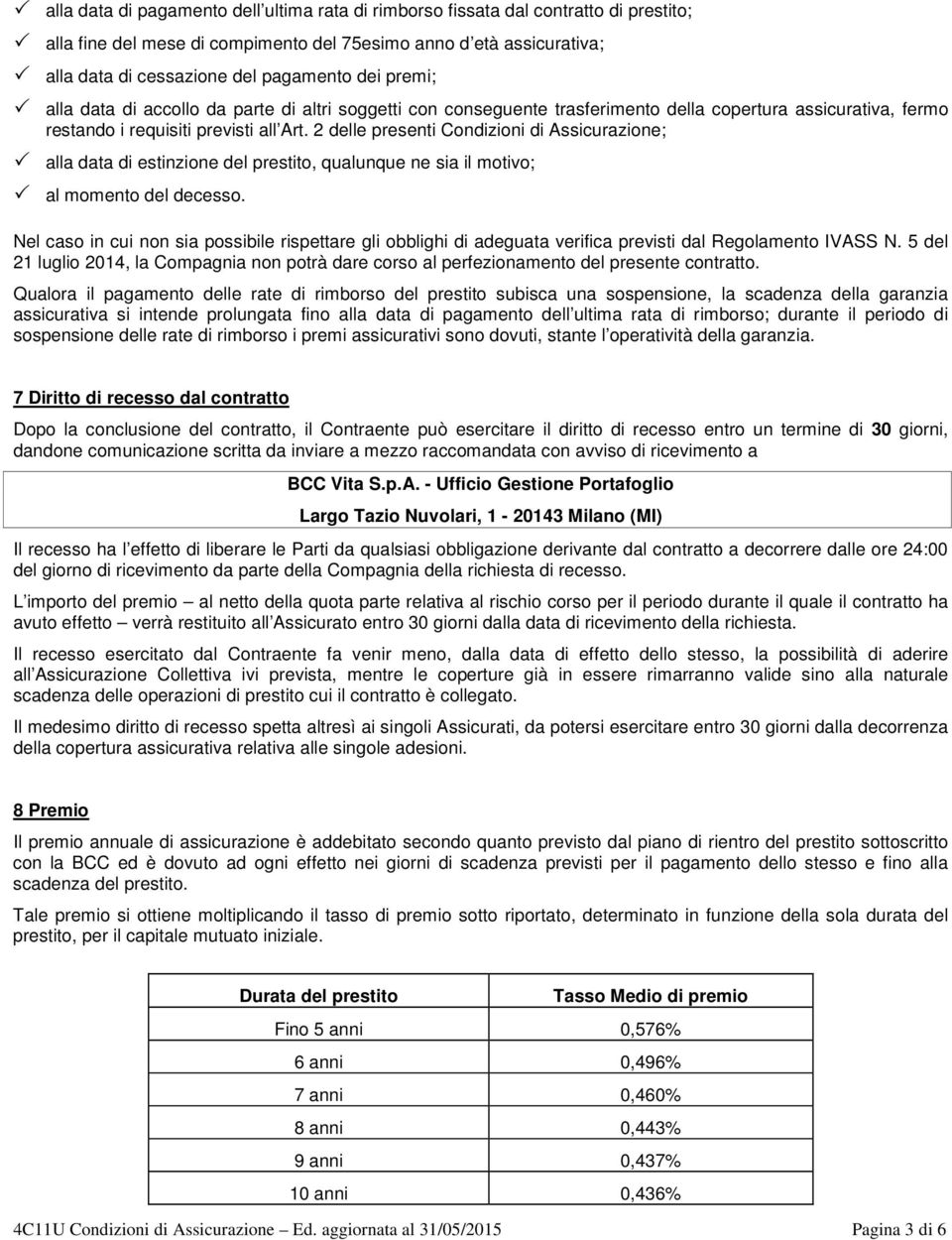 2 delle presenti Condizioni di Assicurazione; alla data di estinzione del prestito, qualunque ne sia il motivo; al momento del decesso.