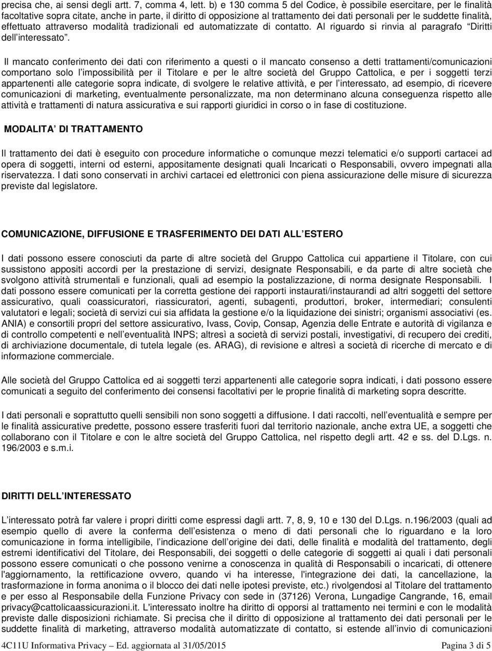 effettuato attraverso modalità tradizionali ed automatizzate di contatto. Al riguardo si rinvia al paragrafo Diritti dell interessato.