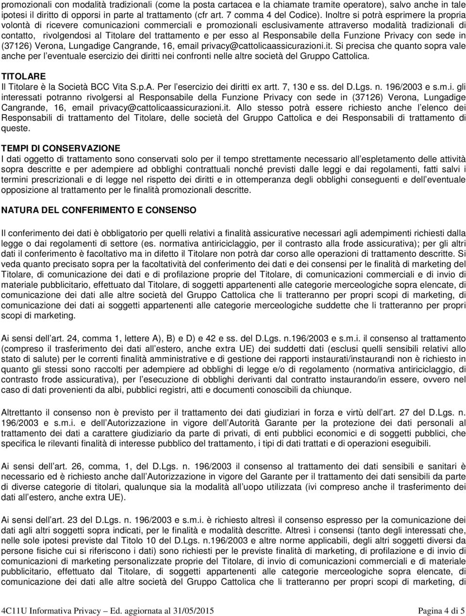 Inoltre si potrà esprimere la propria volontà di ricevere comunicazioni commerciali e promozionali esclusivamente attraverso modalità tradizionali di contatto, rivolgendosi al Titolare del