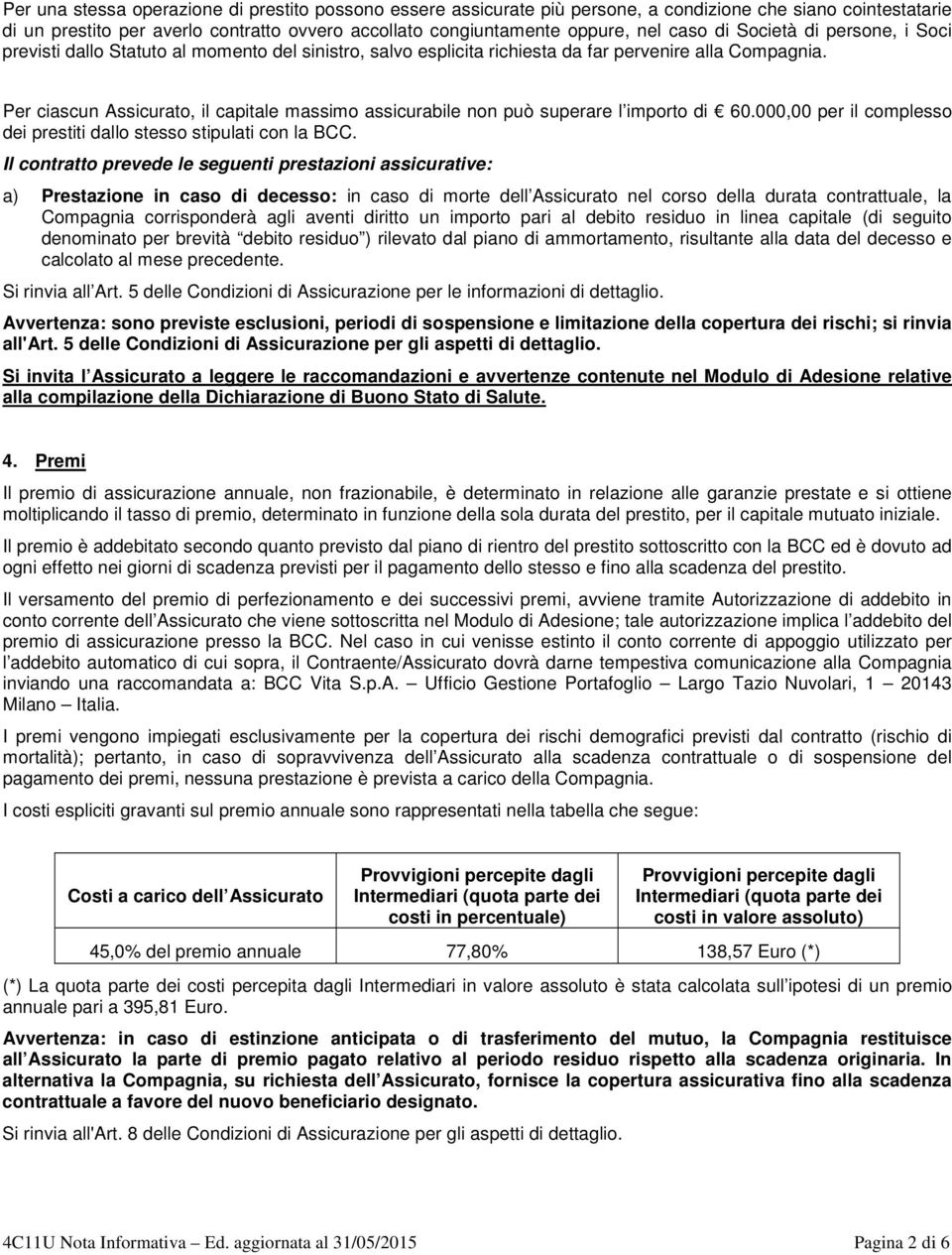 Per ciascun Assicurato, il capitale massimo assicurabile non può superare l importo di 60.000,00 per il complesso dei prestiti dallo stesso stipulati con la BCC.