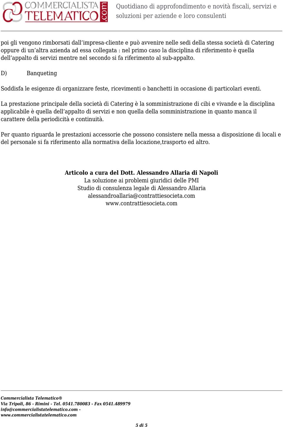 La prestazione principale della società di Catering è la somministrazione di cibi e vivande e la disciplina applicabile è quella dell appalto di servizi e non quella della somministrazione in quanto