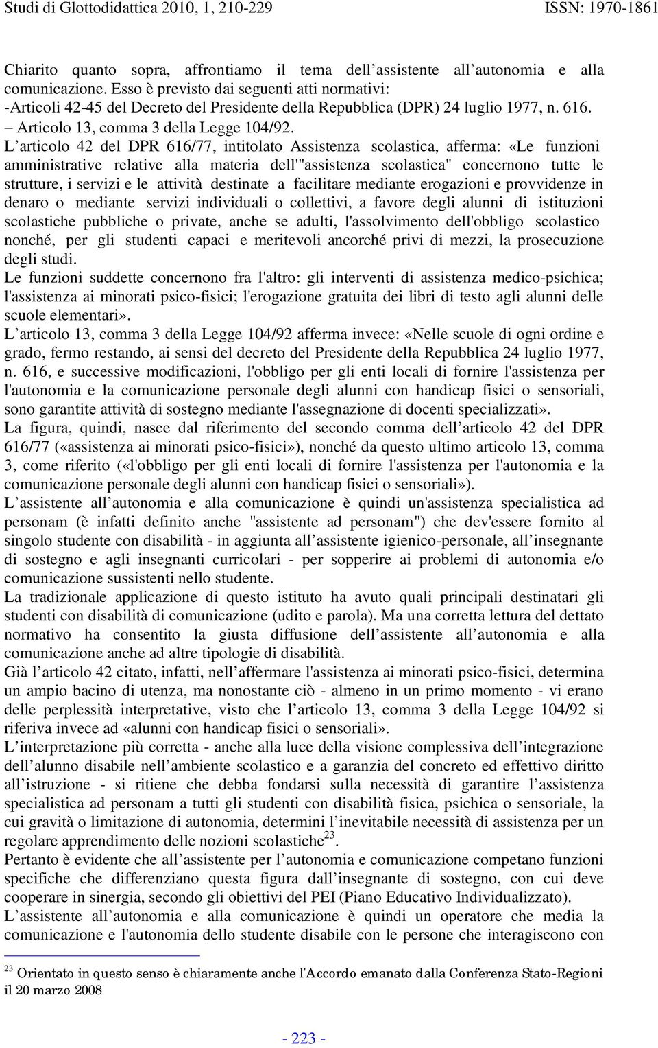 L articolo 42 del DPR 616/77, intitolato Assistenza scolastica, afferma: «Le funzioni amministrative relative alla materia dell'"assistenza scolastica" concernono tutte le strutture, i servizi e le