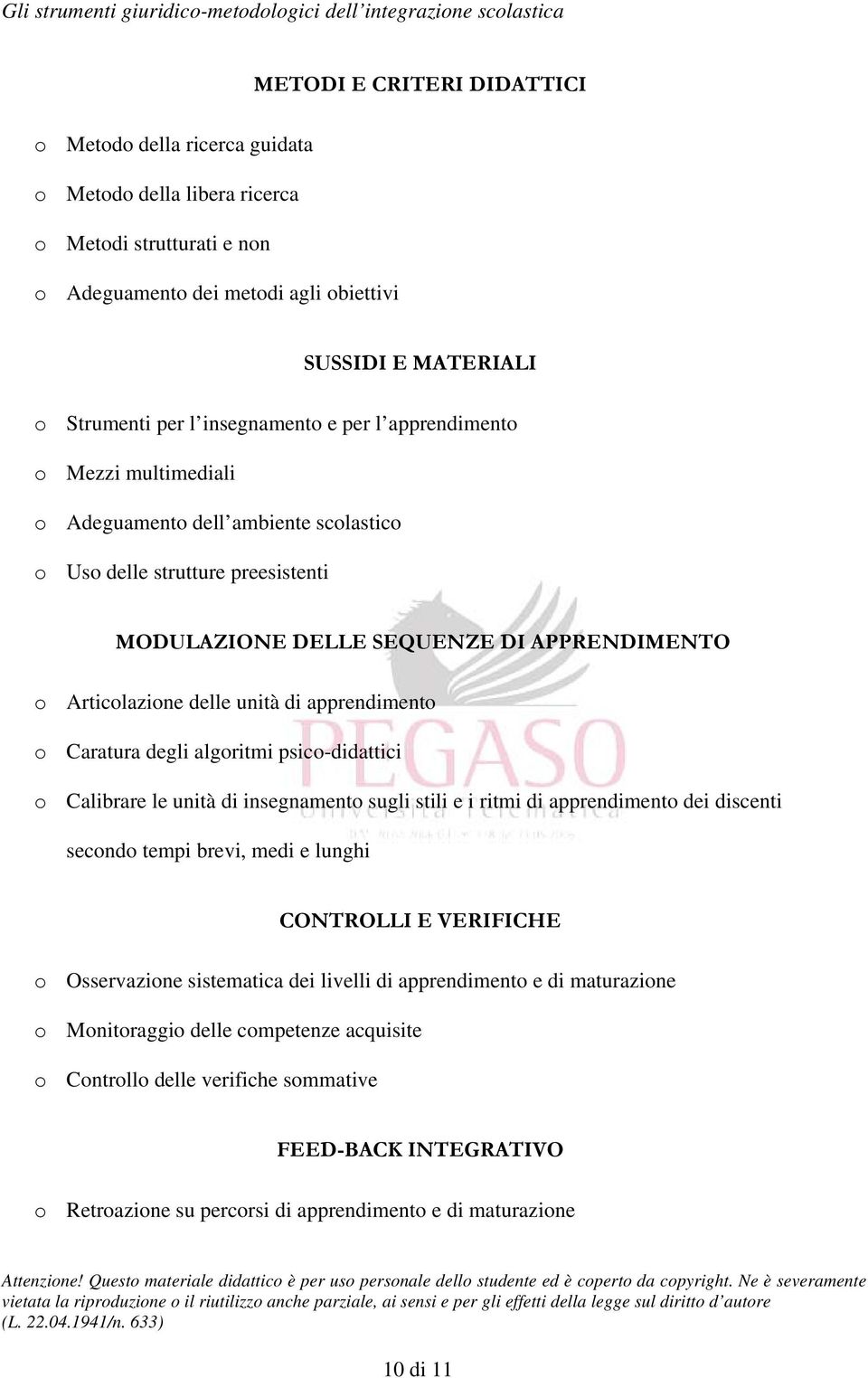 unità di apprendimento o Caratura degli algoritmi psico-didattici o Calibrare le unità di insegnamento sugli stili e i ritmi di apprendimento dei discenti secondo tempi brevi, medi e lunghi CONTROLLI