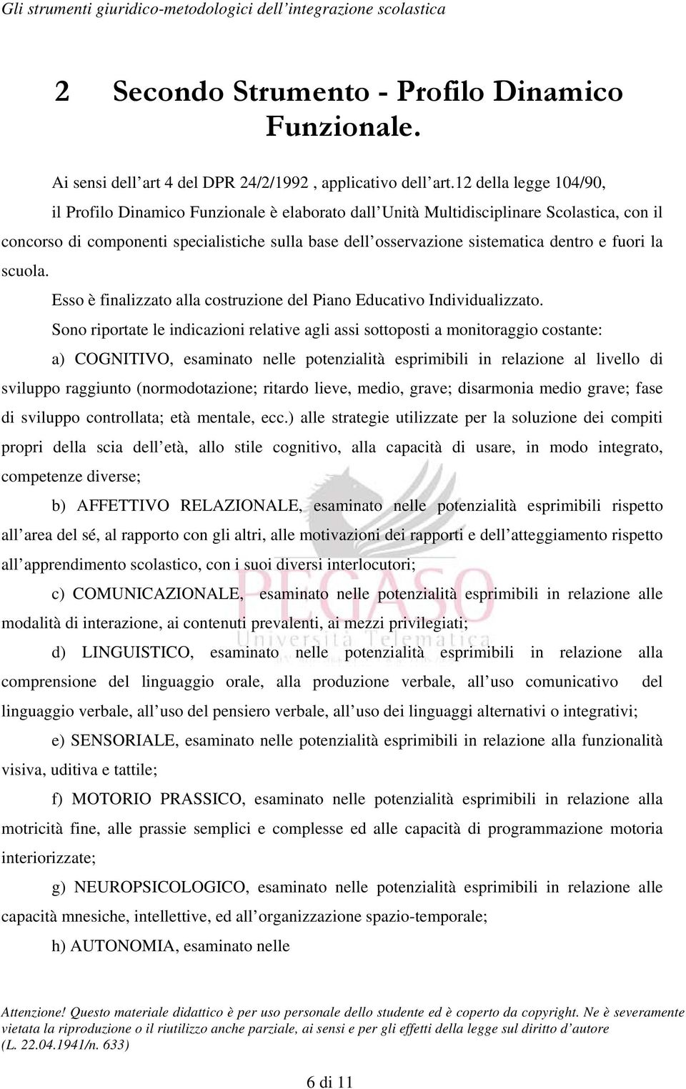 e fuori la scuola. Esso è finalizzato alla costruzione del Piano Educativo Individualizzato.