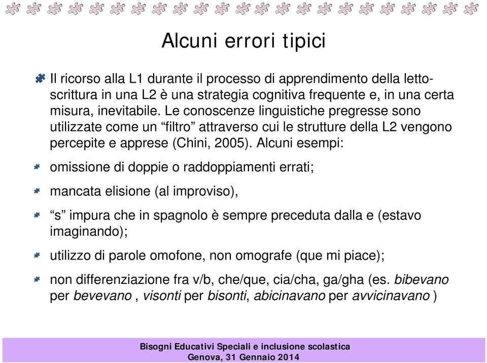 Alcuni esempi: omissione di doppie o raddoppiamenti errati; mancata elisione (al improviso), s impura che in spagnolo è sempre preceduta dalla e (estavo imaginando);