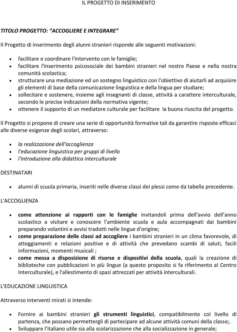 aiutarli ad acquisire gli elementi di base della comunicazione linguistica e della lingua per studiare; sollecitare e sostenere, insieme agli insegnanti di classe, attività a carattere