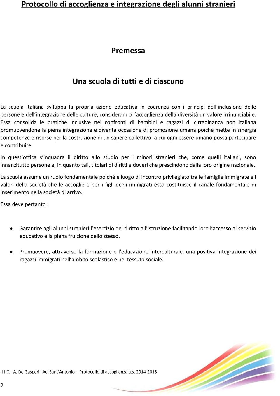 Essa consolida le pratiche inclusive nei confronti di bambini e ragazzi di cittadinanza non italiana promuovendone la piena integrazione e diventa occasione di promozione umana poiché mette in