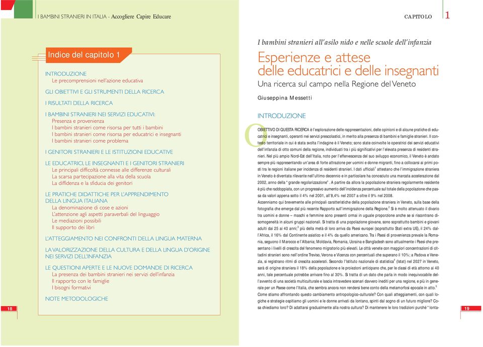 provenienza I bambini stranieri come risorsa per tutti i bambini I bambini stranieri come risorsa per educatrici e insegnanti I bambini stranieri come problema I GENITORI STRANIERI E LE ISTITUZIONI