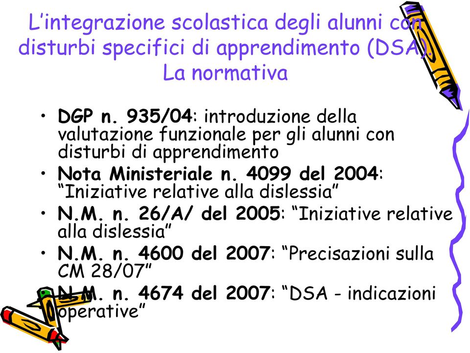 Ministeriale n. 4099 del 2004: Iniziative relative alla dislessia N.M. n. 26/A/ del 2005: Iniziative relative alla dislessia N.