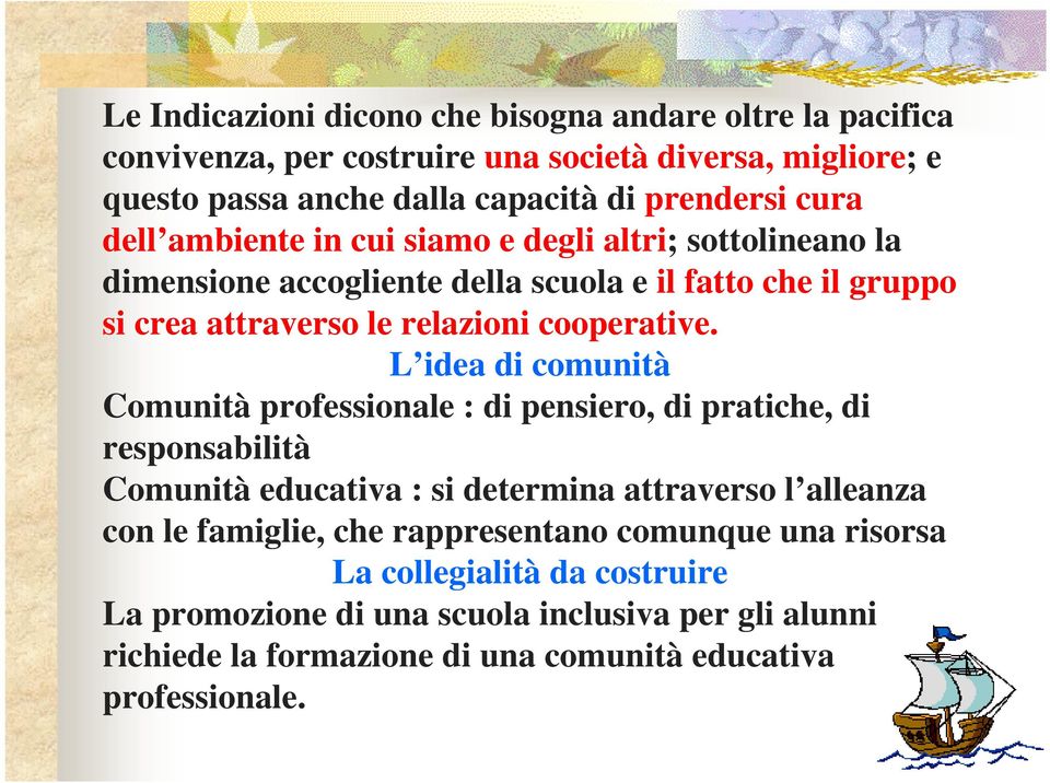 L idea di comunità Comunità professionale : di pensiero, di pratiche, di responsabilità Comunità educativa : si determina attraverso l alleanza con le famiglie, che