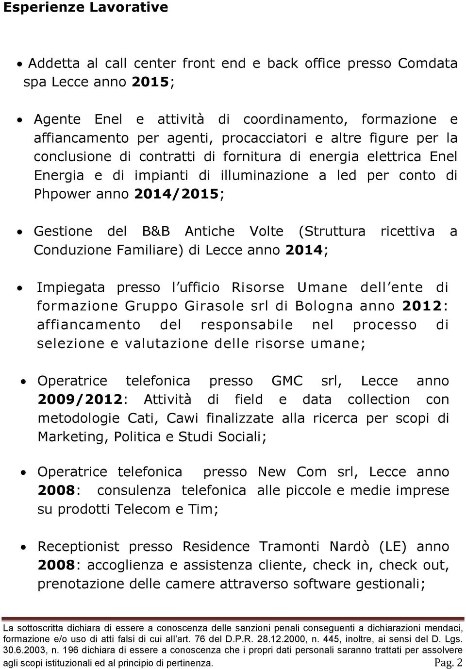 (Struttura ricettiva a Conduzione Familiare) di Lecce anno 2014; Impiegata presso l ufficio Risorse Umane dell ente di formazione Gruppo Girasole srl di Bologna anno 2012: affiancamento del