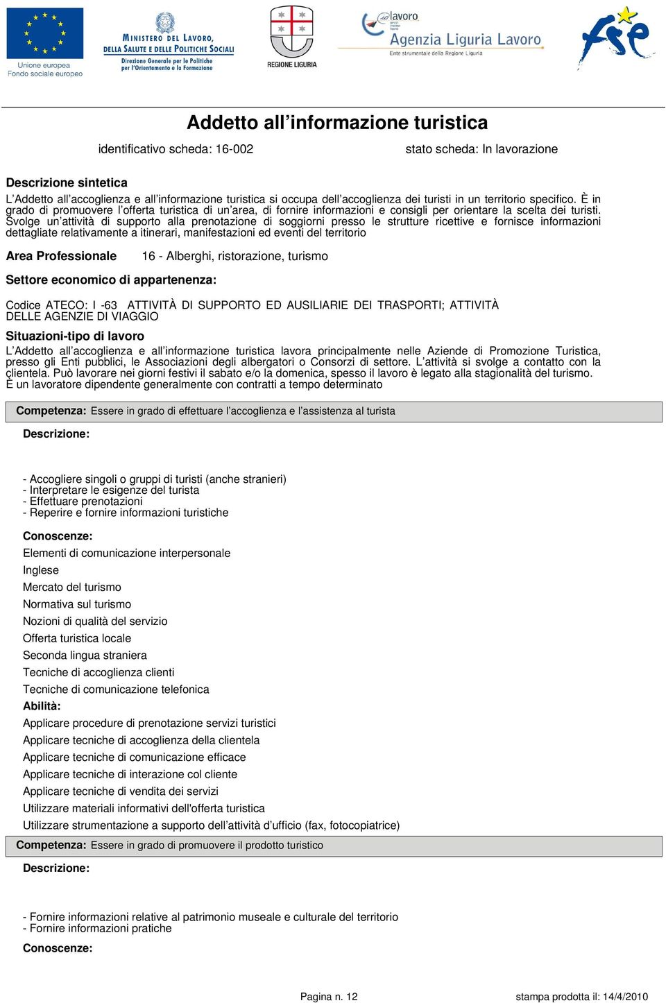 Svolge un attività di supporto alla prenotazione di soggiorni presso le strutture ricettive e fornisce informazioni dettagliate relativamente a itinerari, manifestazioni ed eventi del territorio Area