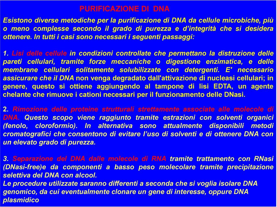 Lisi delle cellule in condizioni controllate che permettano la distruzione delle pareti cellulari, tramite forze meccaniche o digestione enzimatica, e delle membrane cellulari solitamente