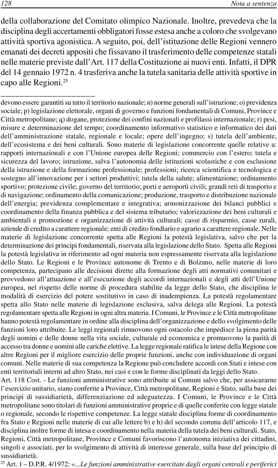 A seguito, poi, dell istituzione delle Regioni vennero emanati dei decreti appositi che fissavano il trasferimento delle competenze statali nelle materie previste dall Art.