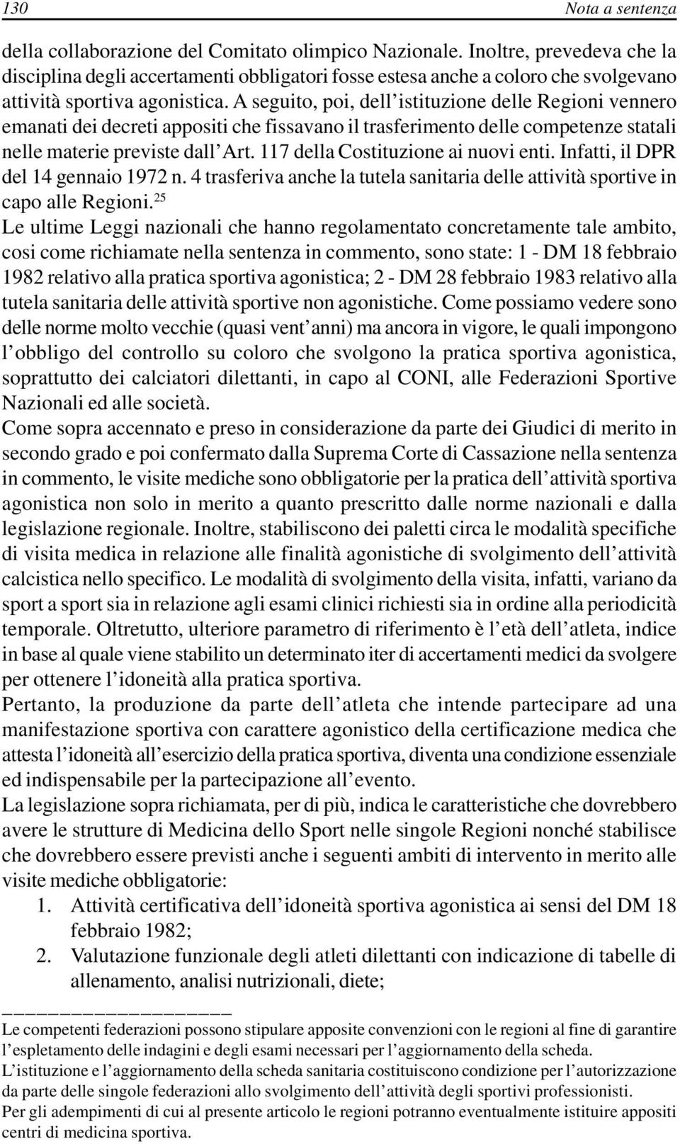 A seguito, poi, dell istituzione delle Regioni vennero emanati dei decreti appositi che fissavano il trasferimento delle competenze statali nelle materie previste dall Art.