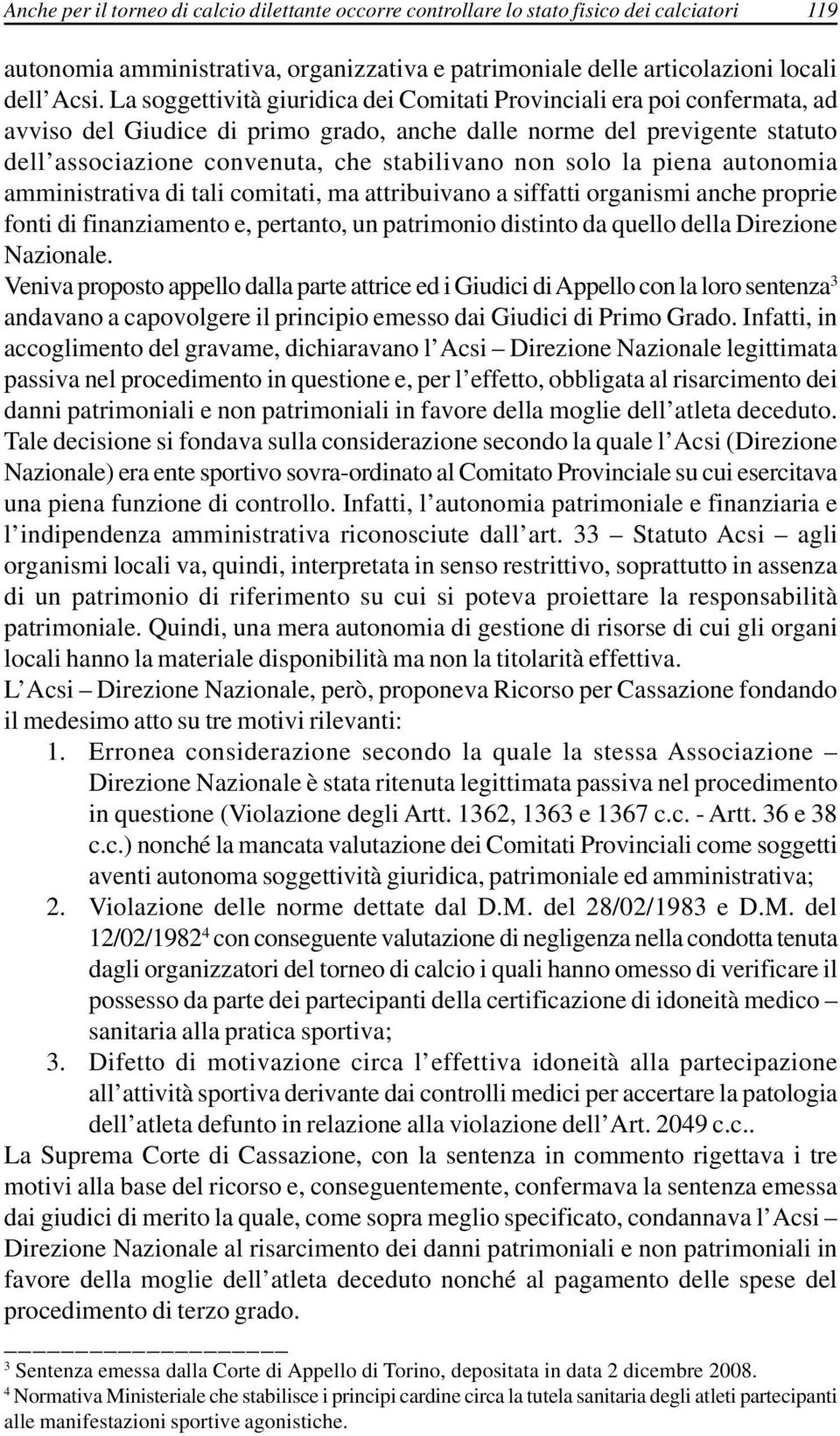 solo la piena autonomia amministrativa di tali comitati, ma attribuivano a siffatti organismi anche proprie fonti di finanziamento e, pertanto, un patrimonio distinto da quello della Direzione