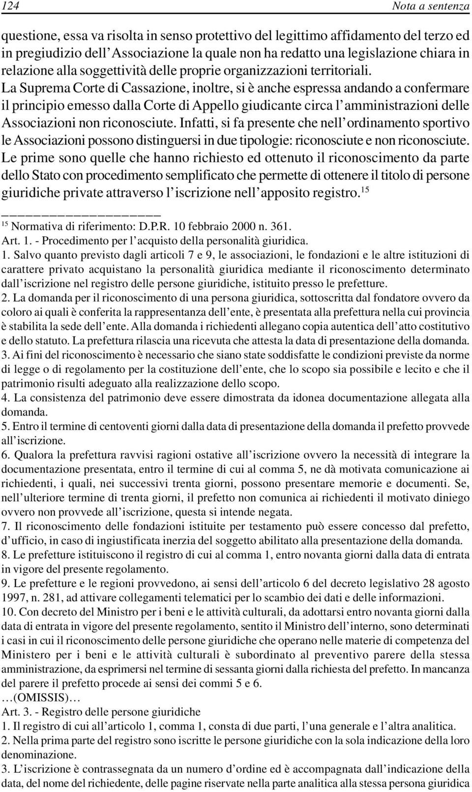 La Suprema Corte di Cassazione, inoltre, si è anche espressa andando a confermare il principio emesso dalla Corte di Appello giudicante circa l amministrazioni delle Associazioni non riconosciute.