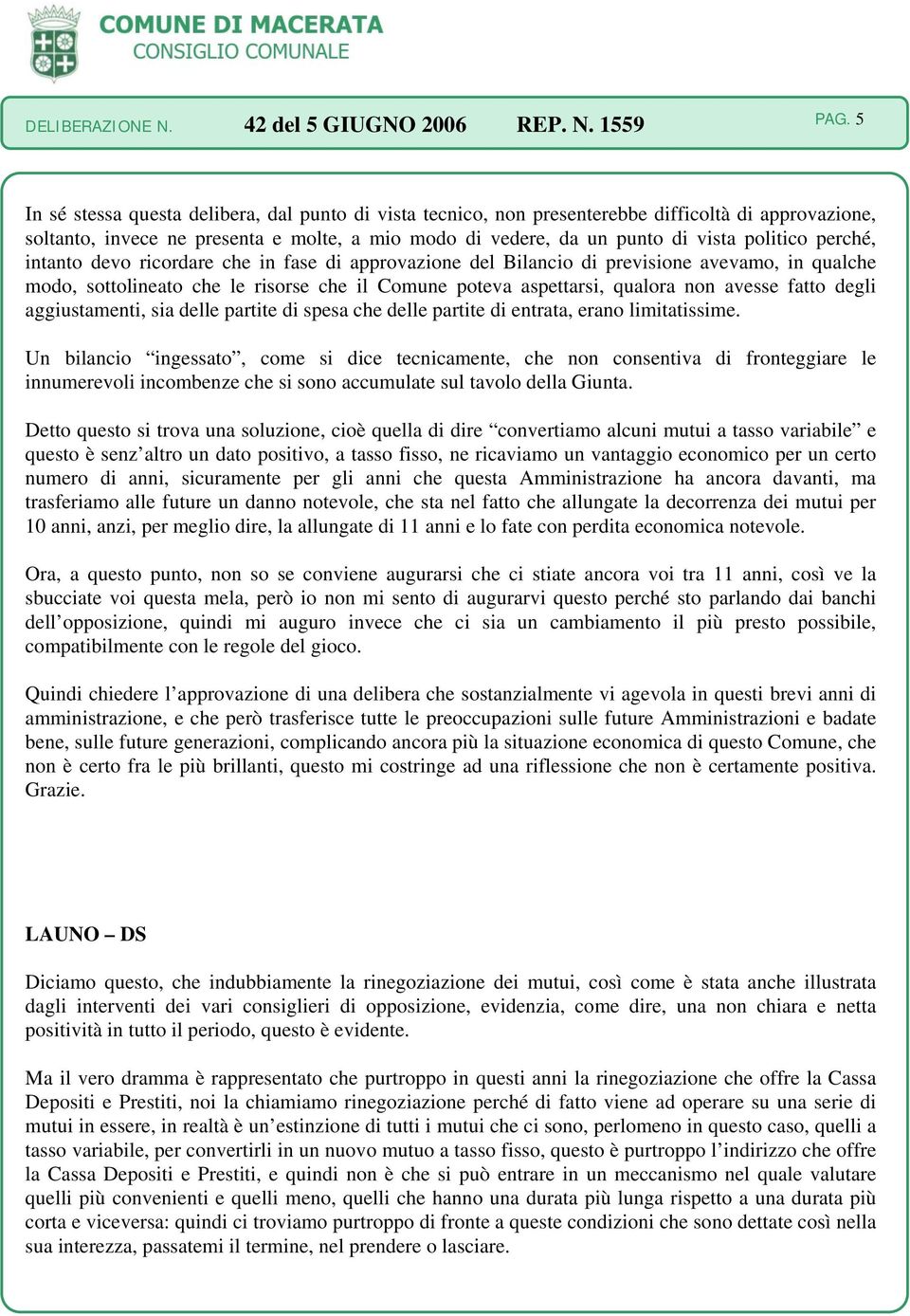 avesse fatto degli aggiustamenti, sia delle partite di spesa che delle partite di entrata, erano limitatissime.