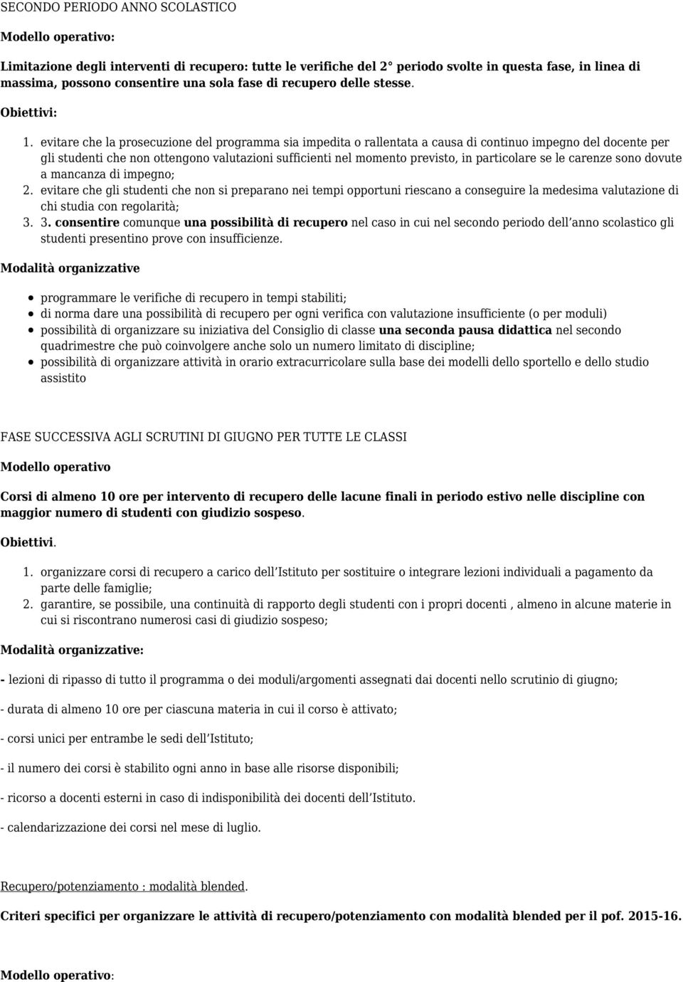 evitare che la prosecuzione del programma sia impedita o rallentata a causa di continuo impegno del docente per gli studenti che non ottengono valutazioni sufficienti nel momento previsto, in