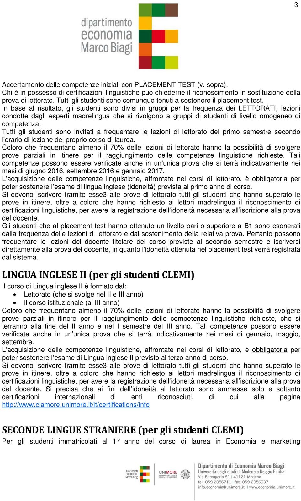 In base al risultato, gli studenti sono divisi in gruppi per la frequenza dei LETTORATI, lezioni condotte dagli esperti madrelingua che si rivolgono a gruppi di studenti di livello omogeneo di