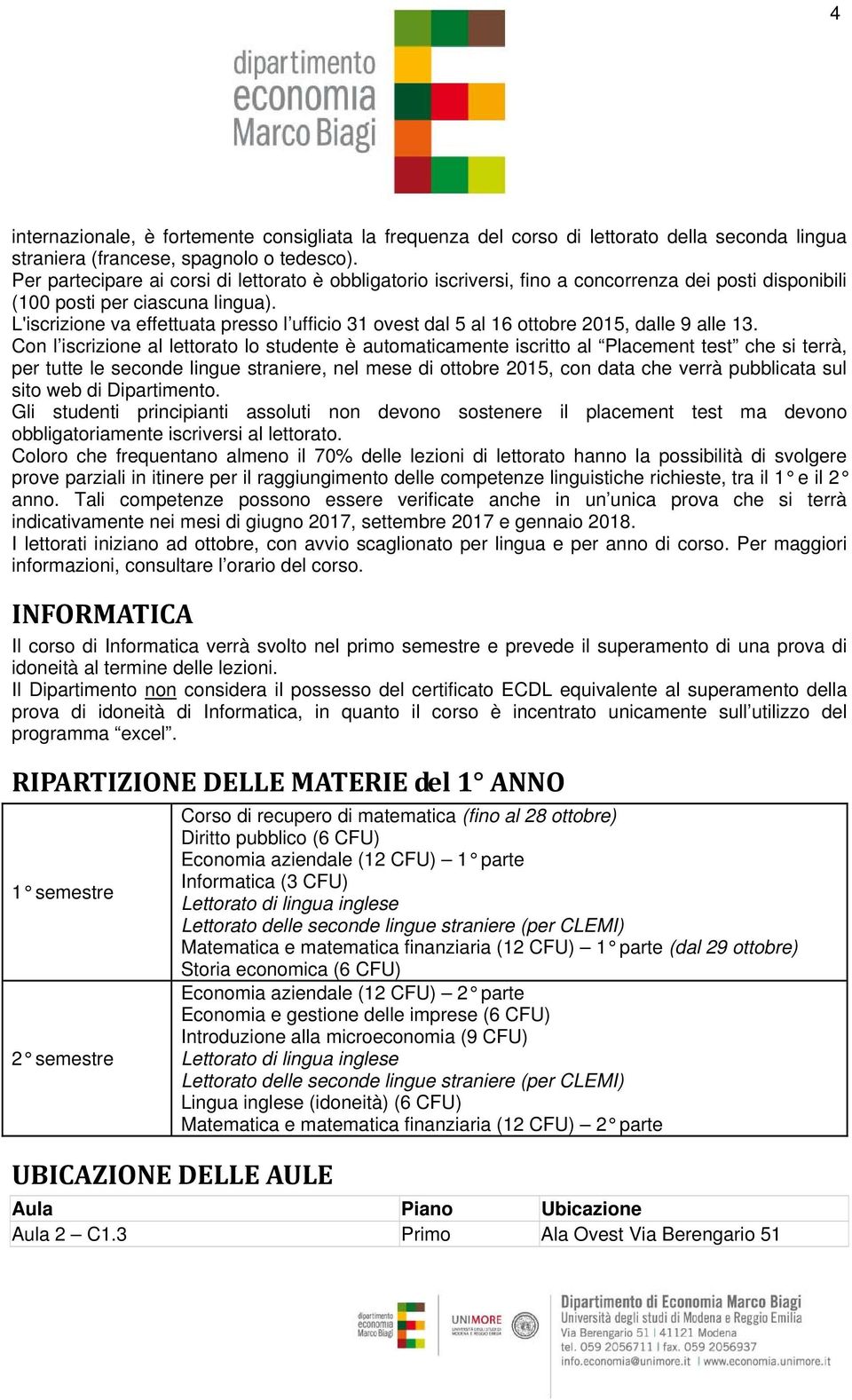 L'iscrizione va effettuata presso l ufficio 31 ovest dal 5 al 16 ottobre 2015, dalle 9 alle 13.