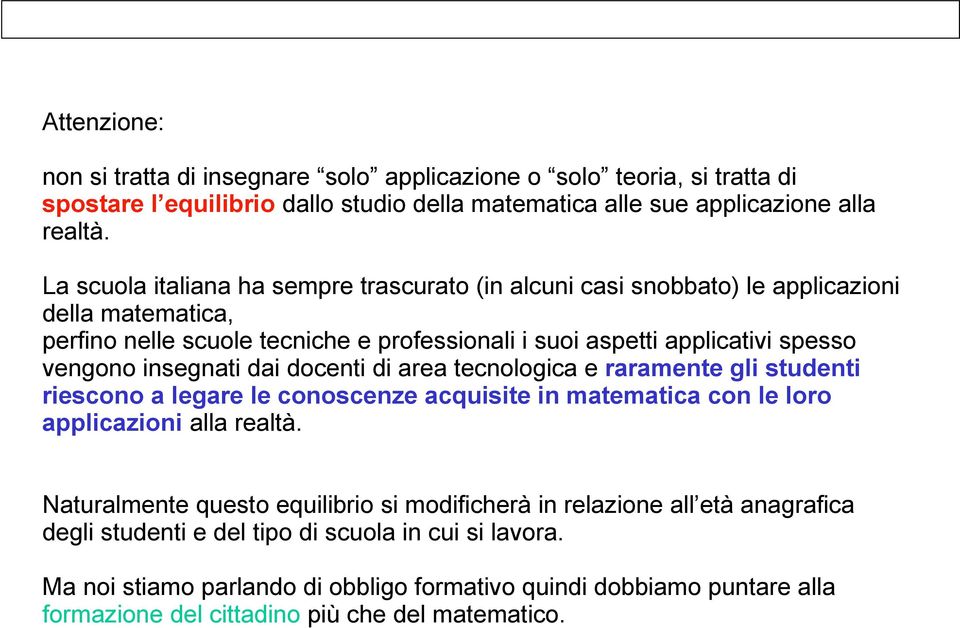 insegnati dai docenti di area tecnologica e raramente gli studenti riescono a legare le conoscenze acquisite in matematica con le loro applicazioni alla realtà.