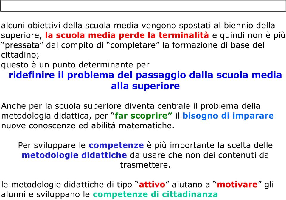 centrale il problema della metodologia didattica, per far scoprire il bisogno di imparare nuove conoscenze ed abilità matematiche.