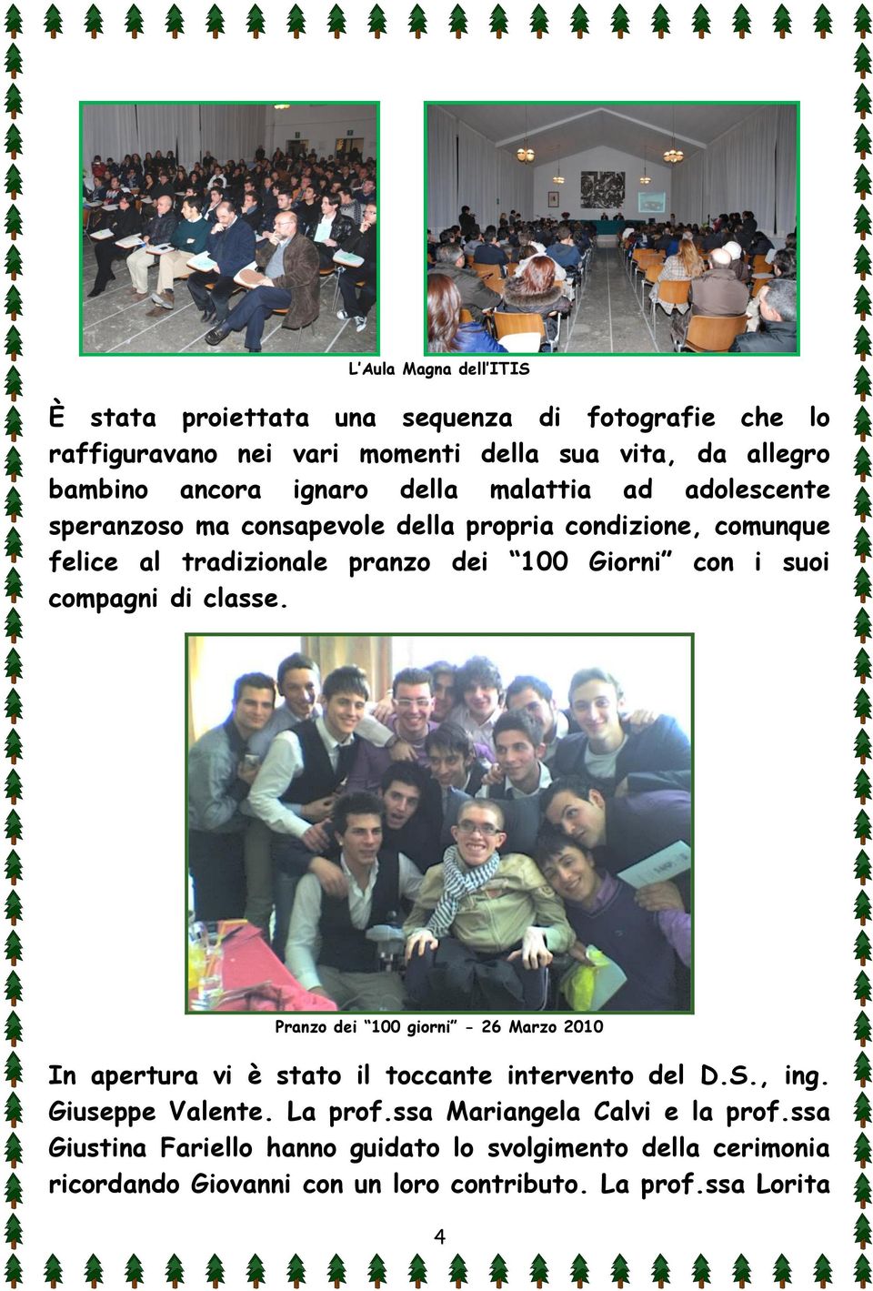 suoi compagni di classe. Pranzo dei 100 giorni - 26 Marzo 2010 In apertura vi è stato il toccante intervento del D.S., ing. Giuseppe Valente. La prof.