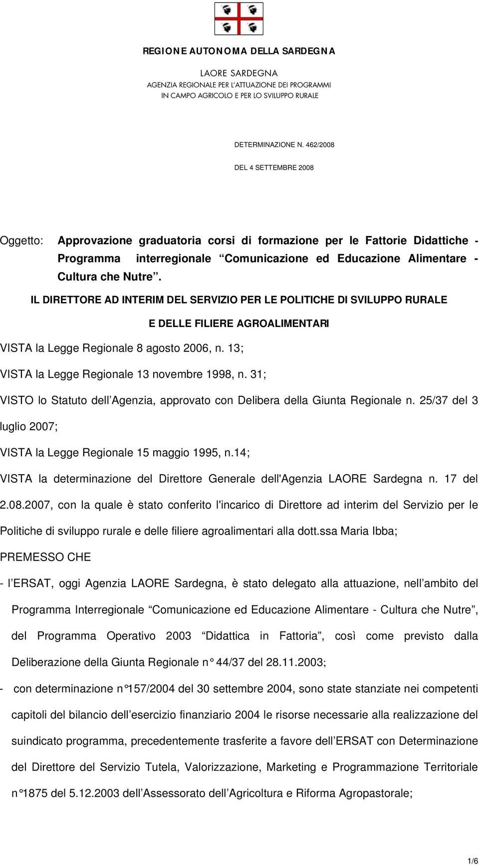 IL DIRETTORE AD INTERIM DEL SERVIZIO PER LE POLITICHE DI SVILUPPO RURALE E DELLE FILIERE AGROALIMENTARI VISTA la Legge Regionale 8 agosto 2006, n. 13; VISTA la Legge Regionale 13 novembre 1998, n.