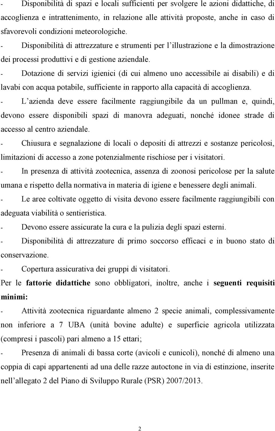 - Dotazione di servizi igienici (di cui almeno uno accessibile ai disabili) e di lavabi con acqua potabile, sufficiente in rapporto alla capacità di accoglienza.