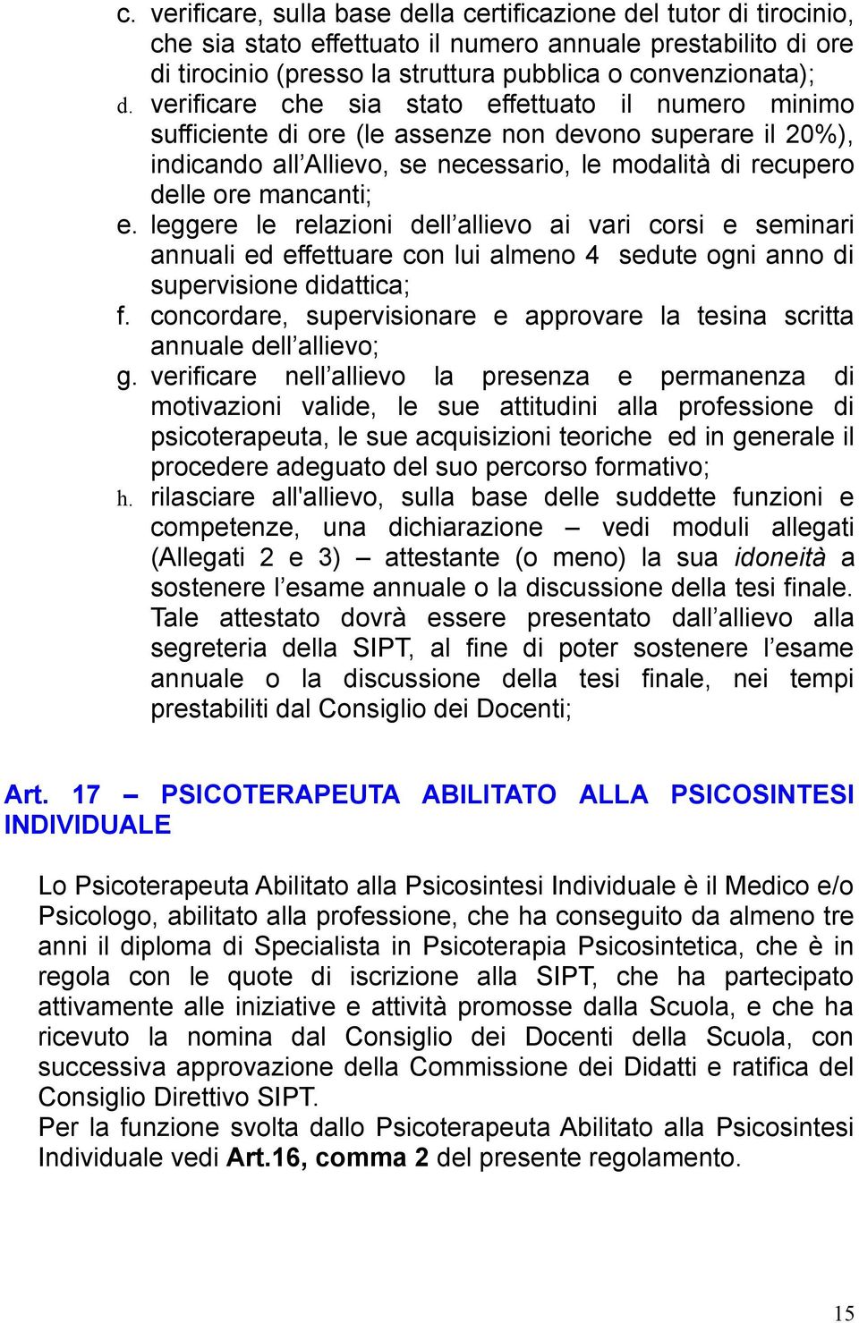 leggere le relazioni dell allievo ai vari corsi e seminari annuali ed effettuare con lui almeno 4 sedute ogni anno di supervisione didattica; f.