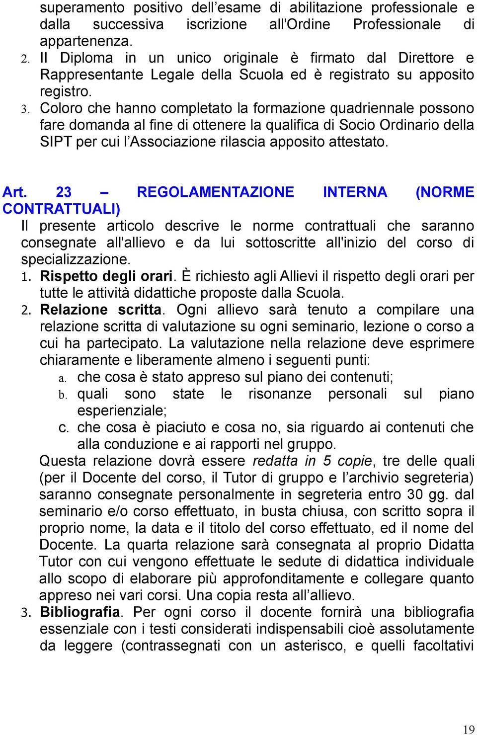 Coloro che hanno completato la formazione quadriennale possono fare domanda al fine di ottenere la qualifica di Socio Ordinario della SIPT per cui l Associazione rilascia apposito attestato. Art.