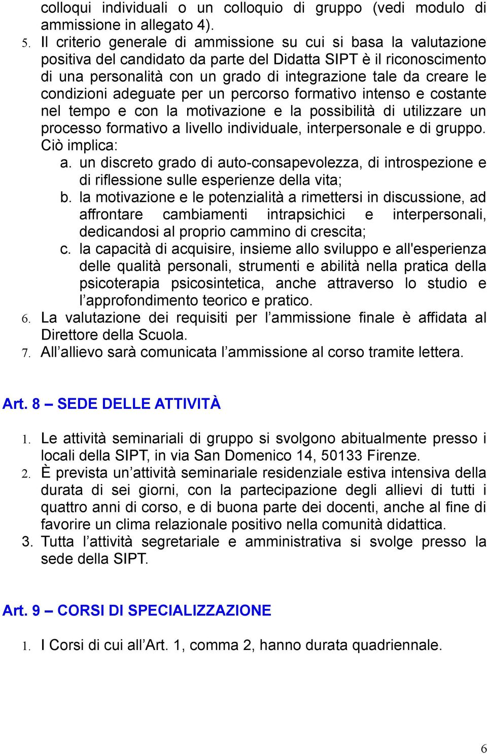 condizioni adeguate per un percorso formativo intenso e costante nel tempo e con la motivazione e la possibilità di utilizzare un processo formativo a livello individuale, interpersonale e di gruppo.